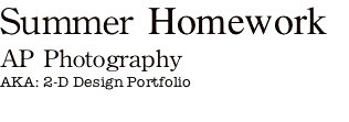 Text Box: Summer HomeworkAP PhotographyAKA: 2-D Design Portfolio
